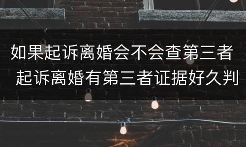 如果起诉离婚会不会查第三者 起诉离婚有第三者证据好久判