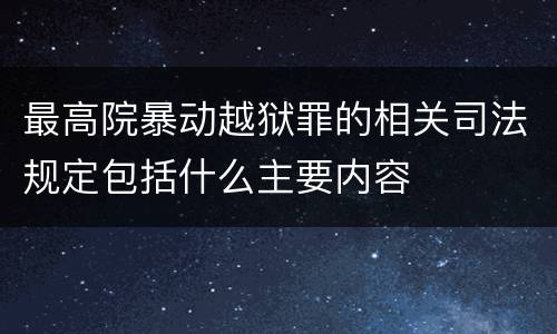 最高院暴动越狱罪的相关司法规定包括什么主要内容