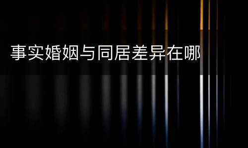 事实婚姻与同居差异在哪