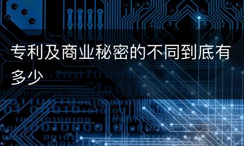 专利及商业秘密的不同到底有多少