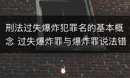 刑法过失爆炸犯罪名的基本概念 过失爆炸罪与爆炸罪说法错误的是