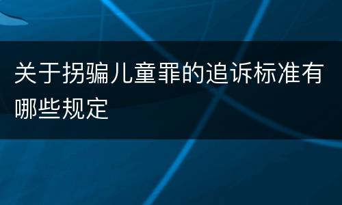 关于拐骗儿童罪的追诉标准有哪些规定
