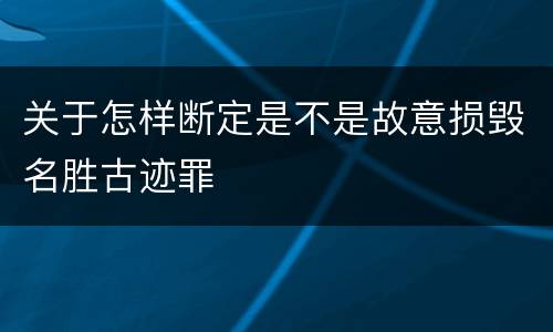 关于怎样断定是不是故意损毁名胜古迹罪