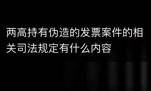 两高持有伪造的发票案件的相关司法规定有什么内容