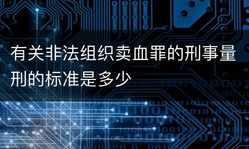 有关非法组织卖血罪的刑事量刑的标准是多少