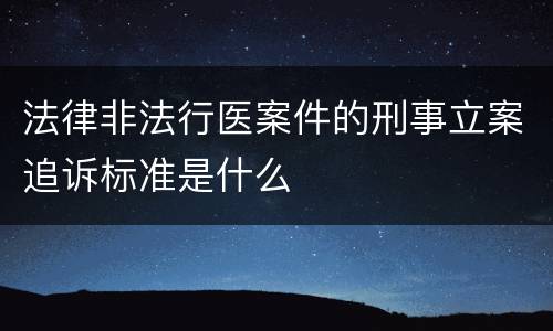 法律非法行医案件的刑事立案追诉标准是什么