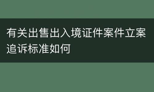 有关出售出入境证件案件立案追诉标准如何