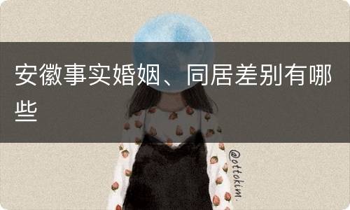 安徽事实婚姻、同居差别有哪些
