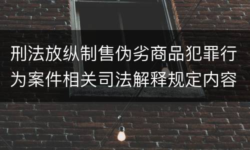 刑法放纵制售伪劣商品犯罪行为案件相关司法解释规定内容都有哪些