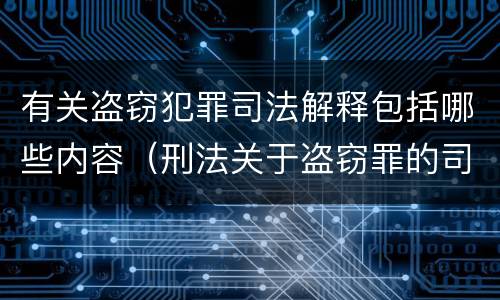 有关盗窃犯罪司法解释包括哪些内容（刑法关于盗窃罪的司法解释）