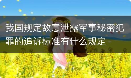 我国规定故意泄露军事秘密犯罪的追诉标准有什么规定