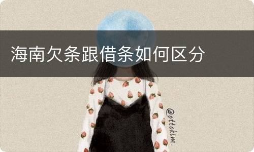 海南欠条跟借条如何区分
