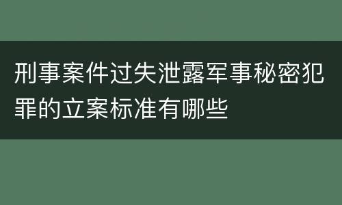 刑事案件过失泄露军事秘密犯罪的立案标准有哪些
