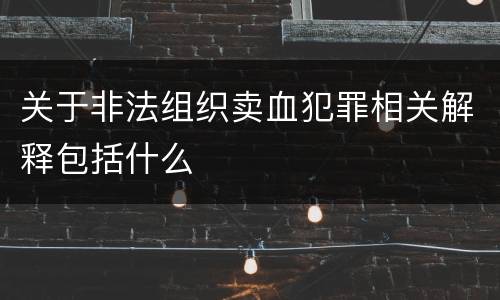 关于非法组织卖血犯罪相关解释包括什么