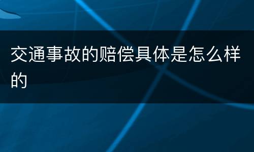 交通事故的赔偿具体是怎么样的