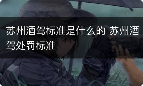 苏州酒驾标准是什么的 苏州酒驾处罚标准