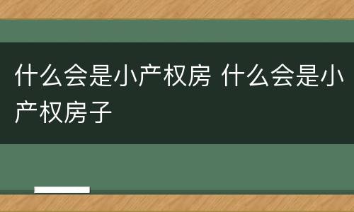 什么会是小产权房 什么会是小产权房子