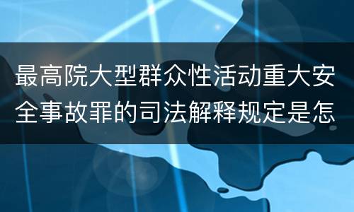 最高院大型群众性活动重大安全事故罪的司法解释规定是怎样的