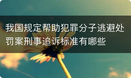 我国规定帮助犯罪分子逃避处罚案刑事追诉标准有哪些