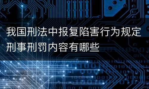 我国刑法中报复陷害行为规定刑事刑罚内容有哪些