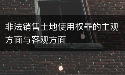 非法销售土地使用权罪的主观方面与客观方面