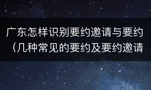 广东怎样识别要约邀请与要约（几种常见的要约及要约邀请）