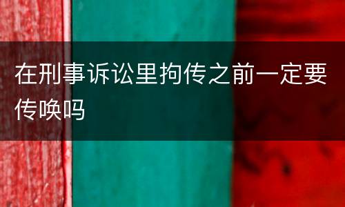 在刑事诉讼里拘传之前一定要传唤吗
