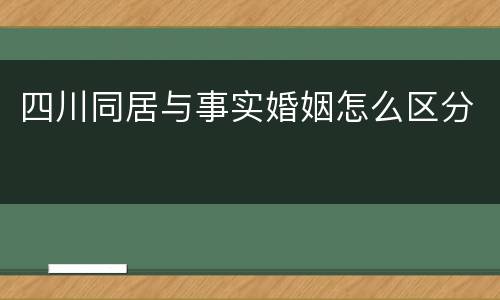 四川同居与事实婚姻怎么区分