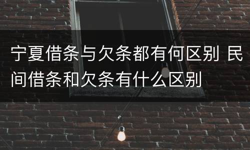 宁夏借条与欠条都有何区别 民间借条和欠条有什么区别