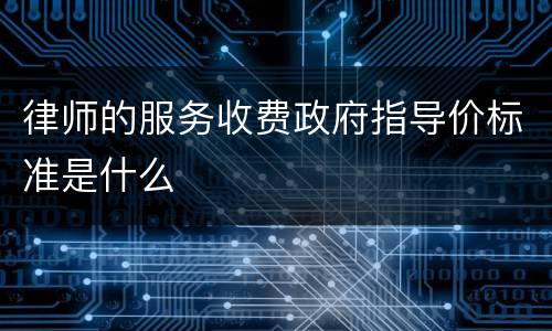 律师的服务收费政府指导价标准是什么