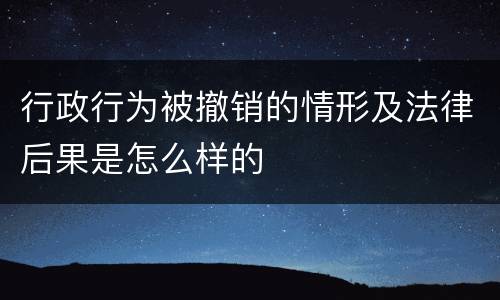 行政行为被撤销的情形及法律后果是怎么样的