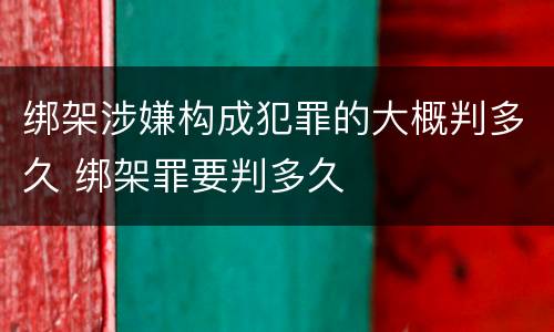绑架涉嫌构成犯罪的大概判多久 绑架罪要判多久