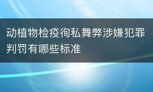 动植物检疫徇私舞弊涉嫌犯罪判罚有哪些标准