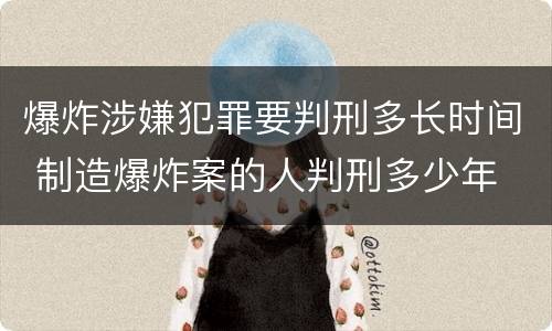 爆炸涉嫌犯罪要判刑多长时间 制造爆炸案的人判刑多少年