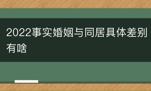 2022事实婚姻与同居具体差别有啥