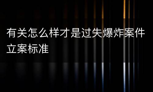 有关怎么样才是过失爆炸案件立案标准