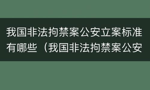 我国非法拘禁案公安立案标准有哪些（我国非法拘禁案公安立案标准有哪些内容）