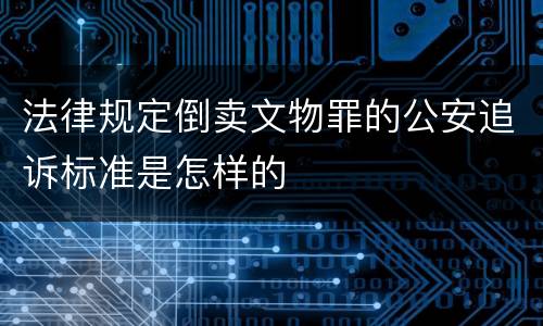 法律规定倒卖文物罪的公安追诉标准是怎样的