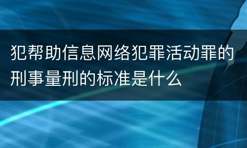 犯帮助信息网络犯罪活动罪的刑事量刑的标准是什么