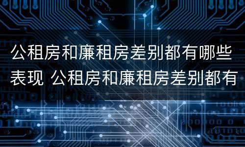 公租房和廉租房差别都有哪些表现 公租房和廉租房差别都有哪些表现形式