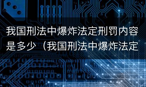 我国刑法中爆炸法定刑罚内容是多少（我国刑法中爆炸法定刑罚内容是多少年）