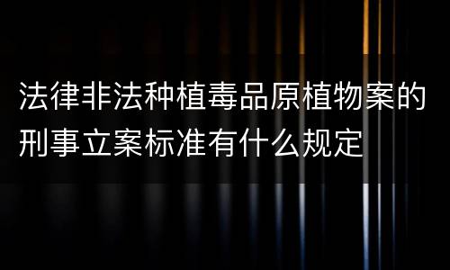 法律非法种植毒品原植物案的刑事立案标准有什么规定