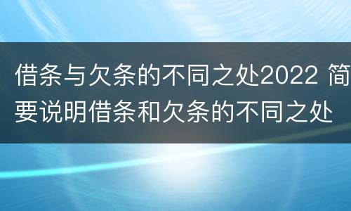 借条与欠条的不同之处2022 简要说明借条和欠条的不同之处