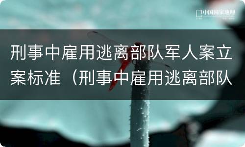 刑事中雇用逃离部队军人案立案标准（刑事中雇用逃离部队军人案立案标准是多少）
