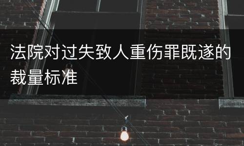 法院对过失致人重伤罪既遂的裁量标准