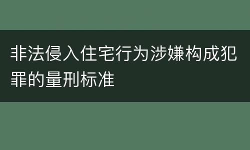 非法侵入住宅行为涉嫌构成犯罪的量刑标准