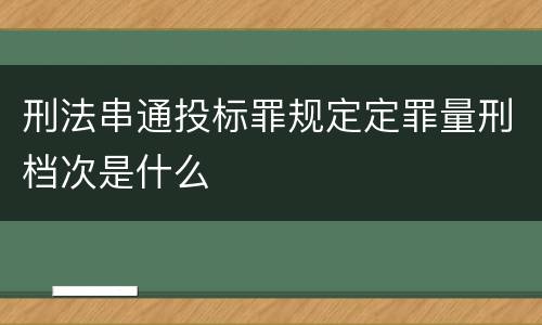 刑法串通投标罪规定定罪量刑档次是什么