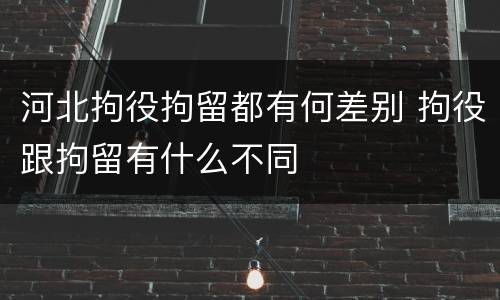 河北拘役拘留都有何差别 拘役跟拘留有什么不同