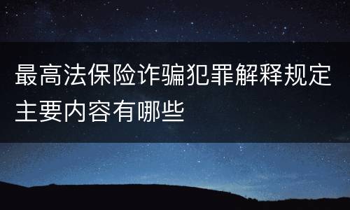 最高法保险诈骗犯罪解释规定主要内容有哪些