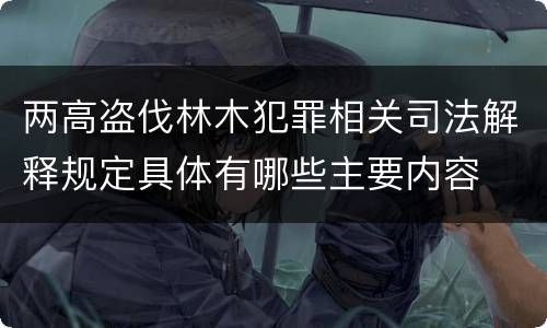 两高盗伐林木犯罪相关司法解释规定具体有哪些主要内容